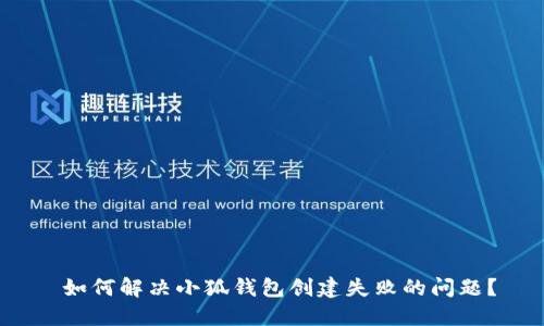  如何解决小狐钱包创建失败的问题？