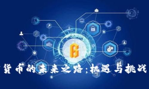 加密货币的未来之路：机遇与挑战并存