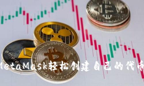 如何使用MetaMask轻松创建自己的代币：完整指南