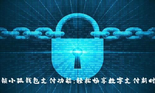 解锁小狐钱包支付功能：轻松畅享数字支付新时代