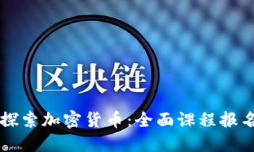 深入探索加密货币：全面课程报名指南