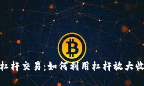 加密货币杠杆交易：如何利用杠杆放大收益与风险