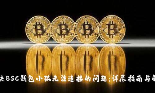 解决BSC钱包小狐无法连接的问题：详尽指南与解答