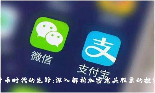 数字货币时代的先锋：深入解析加密龙头股票的投资机会