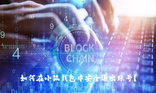 如何在小狐钱包中安全退出账号？