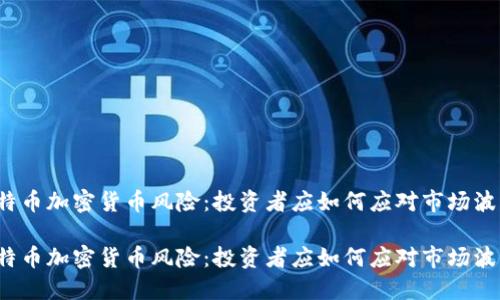 比特币加密货币风险：投资者应如何应对市场波动？

比特币加密货币风险：投资者应如何应对市场波动？