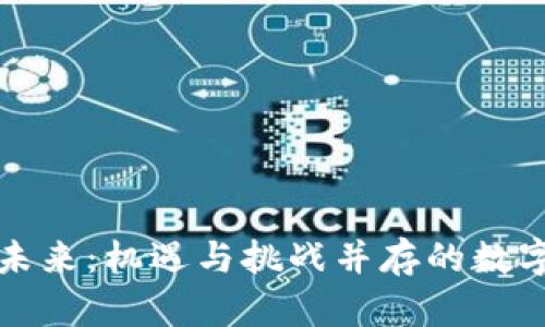 加密货币的未来：机遇与挑战并存的数字资产新纪元