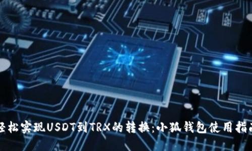 轻松实现USDT到TRX的转换：小狐钱包使用指南