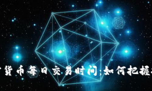 揭秘加密货币每日交易时间：如何把握投资机会