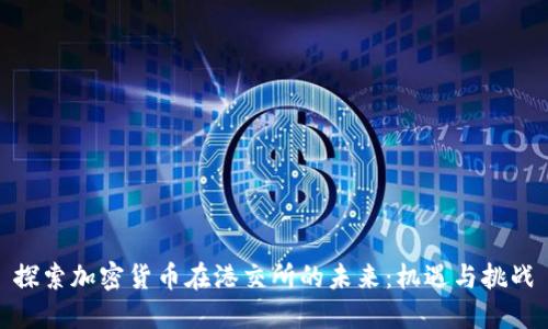 探索加密货币在港交所的未来：机遇与挑战