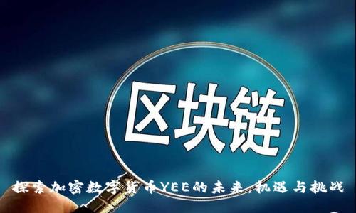 探索加密数字货币YEE的未来：机遇与挑战