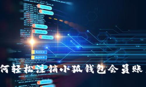 如何轻松注销小狐钱包会员账户？