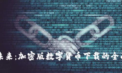 解锁未来：加密版数字货币下载的全面指南