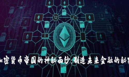 揭开加密货币帝国的神秘面纱：制造未来金融的秘密武器