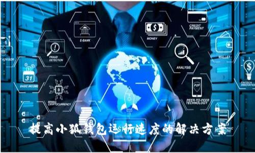 提高小狐钱包运行速度的解决方案