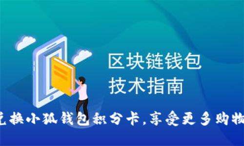轻松兑换小狐钱包积分卡，享受更多购物乐趣！