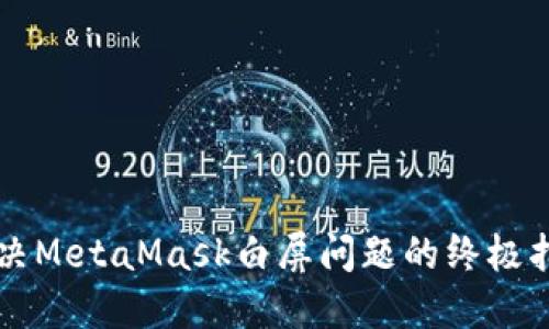 解决MetaMask白屏问题的终极指南