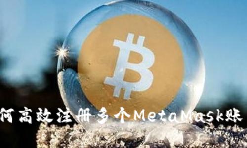如何高效注册多个MetaMask账户？