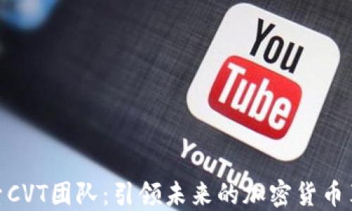 
探索CVT团队：引领未来的加密货币革命