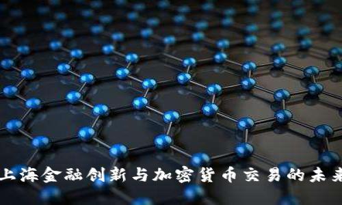上海金融创新与加密货币交易的未来