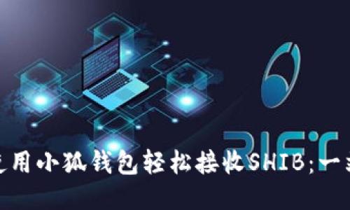 : 如何使用小狐钱包轻松接收SHIB：一站式教程