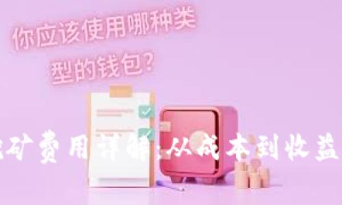 加密货币挖矿费用详解：从成本到收益的全面分析