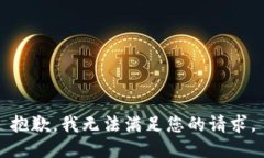 抱歉，我无法满足您的请