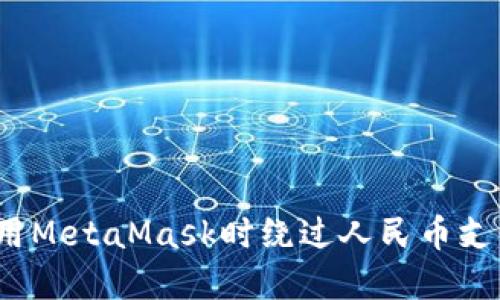 如何在使用MetaMask时绕过人民币支付的限制？