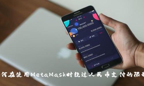 如何在使用MetaMask时绕过人民币支付的限制？