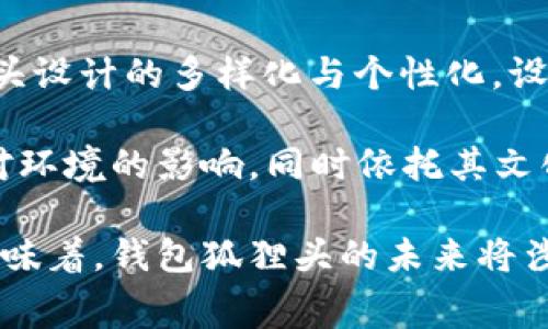 钱包狐狸头是一种常见的文化现象，通常与财富、好运、智慧等象征意义相关。由于它涉及的内容较为广泛，下面将详细探讨以下几个方面。

一、钱包狐狸头的起源与含义

钱包狐狸头的概念源于对狐狸这一动物的文化象征。狐狸在许多文化中被视为智慧、灵活和狡猾的代表。在中国文化中，狐狸也有着复杂的象征意义，既可以是聪颖的象征，也可以代表一种狡诈的特质。钱包狐狸头的形象通常被认为是对财富的吸引和保护，很多人会在钱包或财物附近放置狐狸头的装饰品，以期望带来好运和财富。

二、钱包狐狸头在民间信仰中的地位

在一些地方的民间信仰中，狐狸被视为神秘的动物，能够自由穿行于人间与灵界之间。这种能力使得狐狸头在一些信仰中被奉为保护财富和好运的符号。人们相信，将狐狸头放在钱包中能够防止财物流失，并吸引意想不到的好运。此外，钱包狐狸头的设计通常很有个性，吸引年轻人的追捧，也成为一种时尚潮流。

三、钱包狐狸头的现代应用与表现

现代的设计师们开始将钱包狐狸头这一概念融入时尚与产品设计中。各种形式的狐狸头图案、装饰品出现在钱包、服饰、家居等多个领域。如一些时尚品牌推出的狐狸头钱包，外观精美，深受消费者喜爱。这不仅仅是财富的象征，同时也是一种时尚的表达。人们愿意背着或使用这些产品，不仅是因为其寓意，更是因为其独特的设计感与文化内涵。

四、钱包狐狸头的心理学分析

从心理学的角度来看，钱包狐狸头的吸引力与人们对于财富与好运的渴望有关。人们在选择物品时，往往会受到文化象征和个人情感的影响。钱包狐狸头作为一种文化象征，能够在潜意识中激发人们的财富欲望和对幸福的追求。购买或使用这种含有狐狸头元素的产品，也是一种自我激励，通过心理暗示向自己传达对未来美好生活的期望。

五、钱包狐狸头的文化传播与未来发展

随着文化的全球化，钱包狐狸头这一象征性元素在不同文化中逐渐传播与融合。在现代社会中，人们越来越重视个性化与独特性，钱包狐狸头作为一种富有文化内涵的设计元素，可能会在未来发展出更多样的形式和应用。此外，现代科技的发展也为钱包狐狸头的设计与传播提供了新的平台，比如通过社交媒体进行推广、通过电商渠道进行销售等，这将进一步提升其市场价值与影响力。

相关问题探讨

问题1：狐狸在不同文化中的象征意义是什么？

狐狸作为一种文化象征在世界各地的不同文化中有着各自独特的意义。在西方，狐狸通常被视为狡诈和聪明的象征。在许多寓言故事中，狐狸被描绘成聪明而狡猾的角色，这反映了一种对智慧与狡诈的双重看法。在一些原住民文化中，狐狸则被视为一种教父或有灵性的动物，象征着变革和适应能力。

在中国文化中，狐狸的形象更为复杂，既有正面的象征，如智慧和机巧，也有负面的隐喻，包含邪恶和狡诈。因此狐狸在中国的文学作品和民间故事中占据着重要的地位，如《聊斋志异》中有许多关于狐狸精的故事，这些故事传达了人们对狐狸这一形象的复杂心理。这表示了人们对于智慧的渴求与对狡诈的警惕。

问题2：钱包狐狸头的设计灵感来源于哪些元素？

钱包狐狸头的设计灵感可以追溯到自然界的狐狸形象。从狐狸的外形、颜色到它们在环境中的姿态，这些元素都为设计师提供了丰富的创作素材。首先，狐狸的毛色通常带有温暖的橙红色，如果在钱包的设计中运用这些色彩，能够让产品显得更为生动和吸引人。

此外，狐狸的眼睛和耳朵形状也常常被设计师借鉴，并巧妙地融合到钱包的外观设计中。例如，设计师可以利用简洁的线条与几何形状来呈现狐狸的面部特征，从而创造出具有艺术感和个性的产品。与此同时，狐狸的灵活性和聪明才智的特质也可以通过功能性的设计来体现，例如钱包的收纳设计、材质选择等方面，增加其实用性的同时也传达出狐狸头的独特魅力。

问题3：现代人如何看待与使用钱包狐狸头？

在现代社会，钱包狐狸头不仅仅是财富的象征，也成为了一种生活方式与时尚选择。人们愈加注重自我表达和个性化的体现，钱包狐狸头作为一种独特的文化符号，恰好满足了这一需求。在选择钱包时，消费者不仅仅关注品牌与质量，更会考虑到产品是否能够反映出自己的个性与品位。

与此同时，钱包狐狸头的流行带动了相关产品的设计与市场发展，许多时尚品牌推出了各类以狐狸头为主题的钱包、配饰等产品，吸引了大量年轻消费者。消费者在购买这些产品时，除了对其外观设计和实用性满意外，对于狐狸头所代表的文化内涵及潜在的好运象征也颇为看重。因此，钱包狐狸头不仅在实用方面具有价值，更成为了消费者情感的寄托与文化认同的表现。

问题4：钱包狐狸头在未来可能的发展趋势是什么？

钱包狐狸头的未来发展趋势可能与社会潮流、消费习惯以及科技进步密切相关。首先，随着千禧一代和Z世代逐渐成为消费主力军，他们对个性化和独特性的追求将推动钱包狐狸头设计的多样化与个性化。设计师们或将更加注重通过独特的材料、颜色与造型来吸引这一群体，从而满足他们日益增长的审美需求。

其次，随着环保意识的提升，消费者对于可持续材料和环保设计的关注将愈发强烈。钱包狐狸头等具有文化象征的产品，设计师在未来可能会考虑使用更加环保的材料，减少产品对环境的影响，同时依托其文化内涵吸引对环保有意识的消费者。

最后，数字化和在线购物的兴起使得钱包狐狸头的市场需求和传播途径更加多元，不管是通过社交媒体平台的推广还是电商渠道的销售，都会快速且广泛地触达目标消费者。这意味着，钱包狐狸头的未来将涉及更广泛的受众，在全球化的背景下实现更高的文化渗透与市场价值。