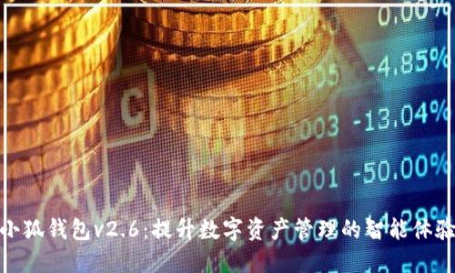 小狐钱包v2.6：提升数字资产管理的智能体验