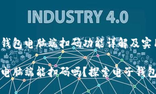 话题小狐钱包电脑端扫码功能详解及实用技巧

小狐钱包电脑端能扫码吗？探索电子钱包的新功能