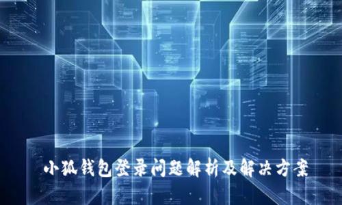  小狐钱包登录问题解析及解决方案