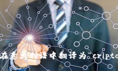 加密货币在意大利语中翻译为“criptovaluta”。