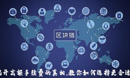 
小狐钱包：揭开高额手续费的真相，教你如何选择更合适的数字钱包