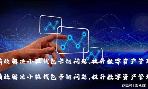 如何有效解决小狐钱包卡链问题，提升数字资产管理体验

如何有效解决小狐钱包卡链问题，提升数字资产管理体验