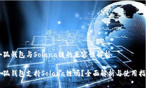 小狐钱包与Solana链的兼容性解析

小狐钱包支持Solana链吗？全面解析与使用指南
