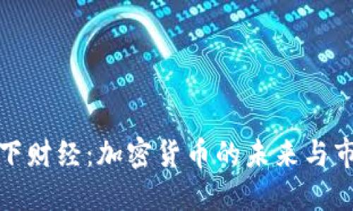 揭秘天下财经：加密货币的未来与市场动态
