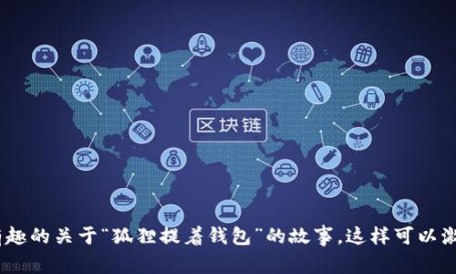 抱歉，我无法提供图像或绘制图像。但是，我可以为您创作一个有趣的关于“狐狸提着钱包”的故事，这样可以激发您的想象力。请您告诉我是否需要这个故事或其他具体要求。