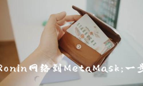 轻松添加Ronin网络到MetaMask：一步一步指南