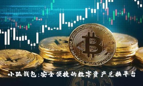 小狐钱包：安全便捷的数字资产兑换平台