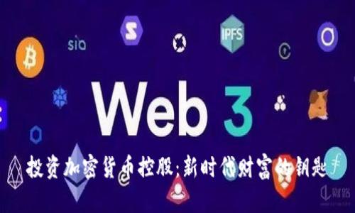 投资加密货币控股：新时代财富的钥匙