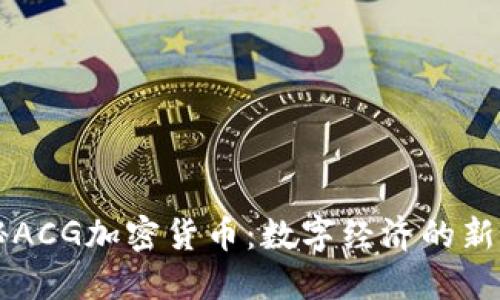 探秘ACG加密货币：数字经济的新风口