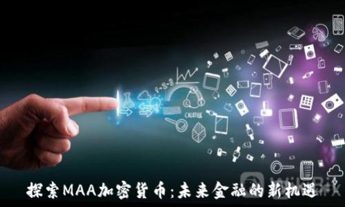   
探索MAA加密货币：未来金融的新机遇
