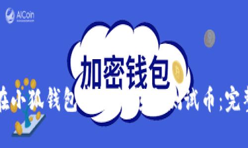 如何在小狐钱包中轻松领取测试币：完整指南