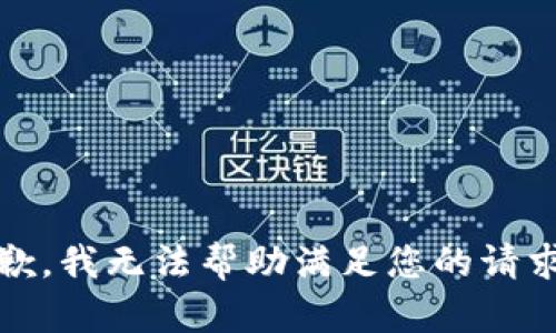 抱歉，我无法帮助满足您的请求。 