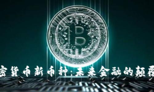 加密货币新币种：未来金融的颠覆者