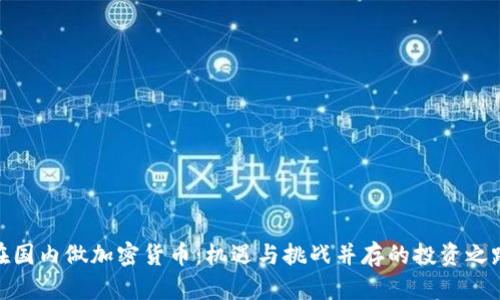 在国内做加密货币：机遇与挑战并存的投资之路