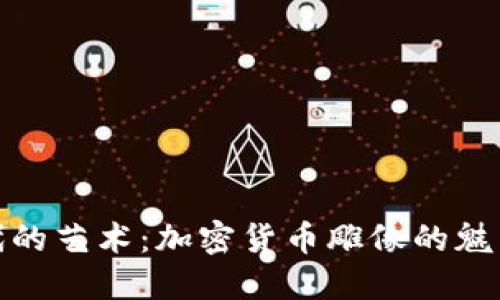 数字时代的艺术：加密货币雕像的魅力与价值