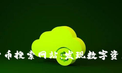 全面探索加密货币搜索网站：发现数字资产的无尽可能性